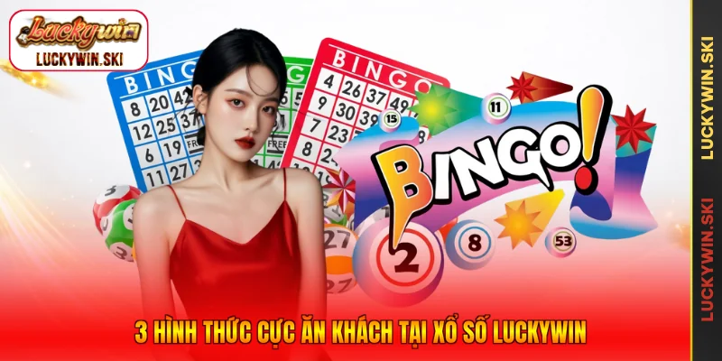 3 hình thức cực ăn khách tại xổ số Luckywin