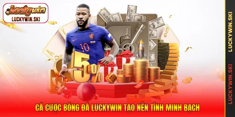 Cá cược bóng đá Luckywin tạo nên tính minh bạch