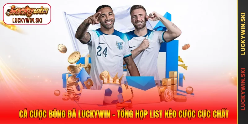 Cá Cược Bóng Đá Luckywin - Tổng Hợp List Kèo Cược Cực Chất