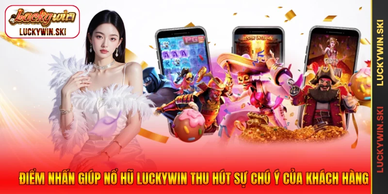Điểm nhấn giúp Nổ Hũ Luckywin thu hút sự chú ý của khách hàng