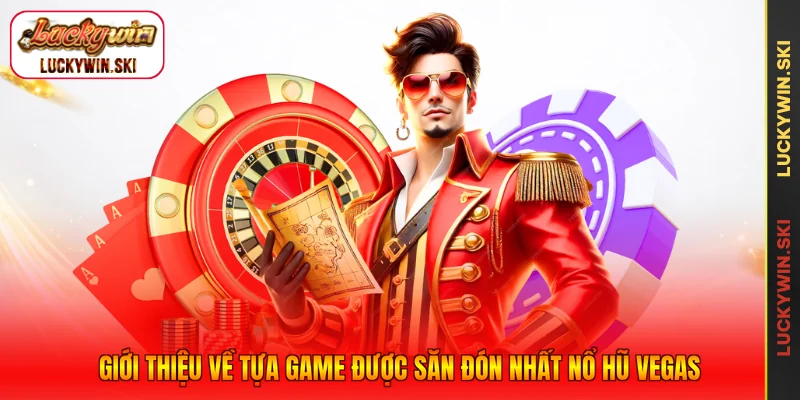 Giới thiệu về tựa game được săn đón nhất nổ hũ Vegas