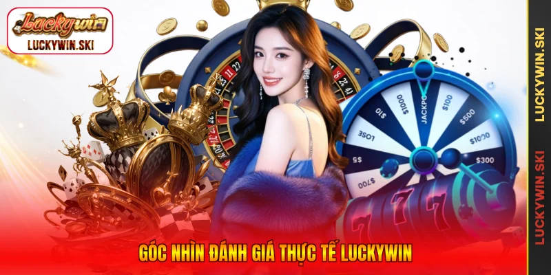 Góc nhìn đánh giá thực tế Luckywin