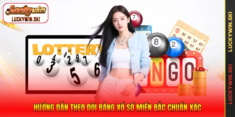 Hướng dẫn theo dõi bảng xổ số miền Bắc chuẩn xác