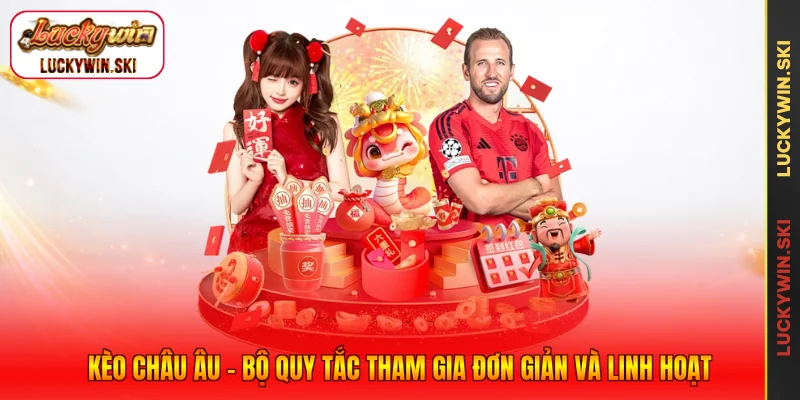Kèo Châu Âu - Bộ Quy Tắc Tham Gia Đơn Giản Và Linh Hoạt