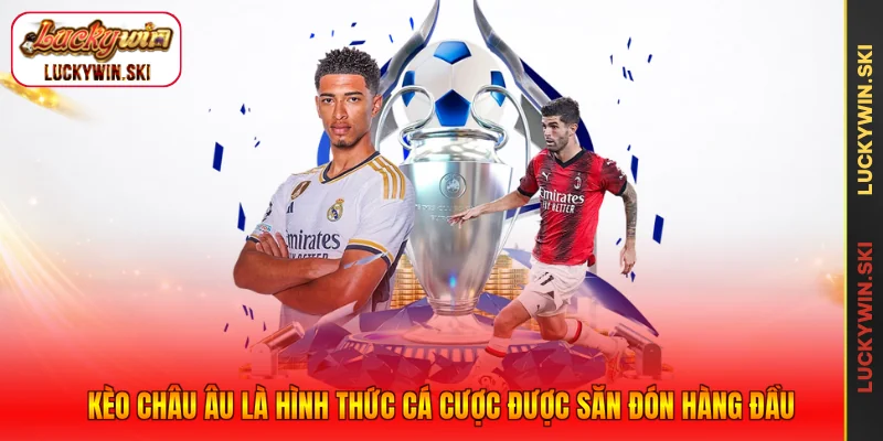 Kèo Châu Âu là hình thức cá cược được săn đón hàng đầu