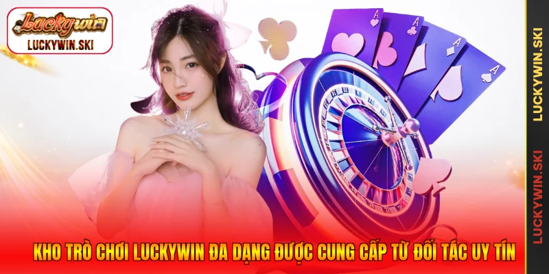 Kho trò chơi Luckywin đa dạng được cung cấp từ đối tác uy tín