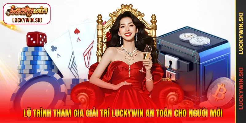 Lộ trình tham gia giải trí Luckywin an toàn cho người mới