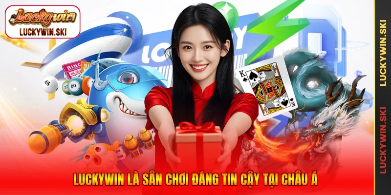 Luckywin là sân chơi đáng tin cậy tại Châu Á