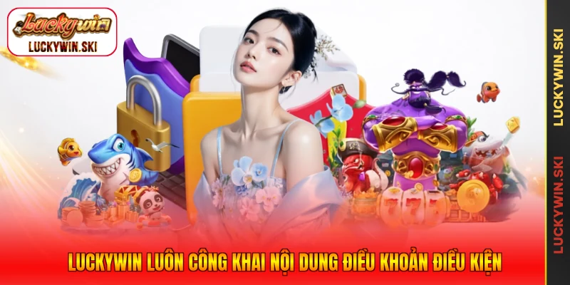 Luckywin luôn công khai nội dung điều khoản điều kiện