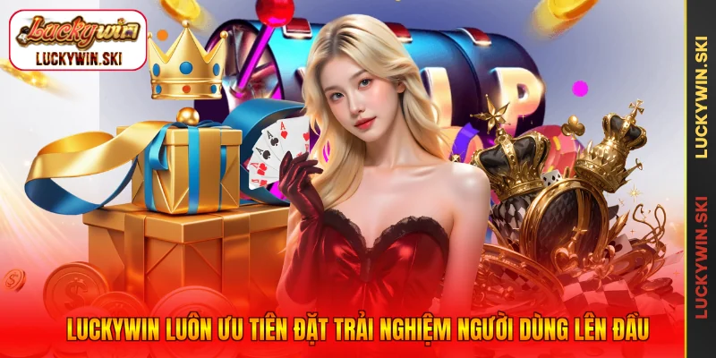 Luckywin luôn ưu tiên đặt trải nghiệm người dùng lên đầu