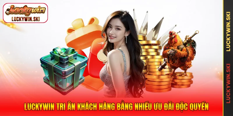 Luckywin tri ân khách hàng bằng nhiều ưu đãi độc quyền
