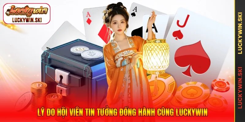 Lý do hội viên tin tưởng đồng hành cùng Luckywin