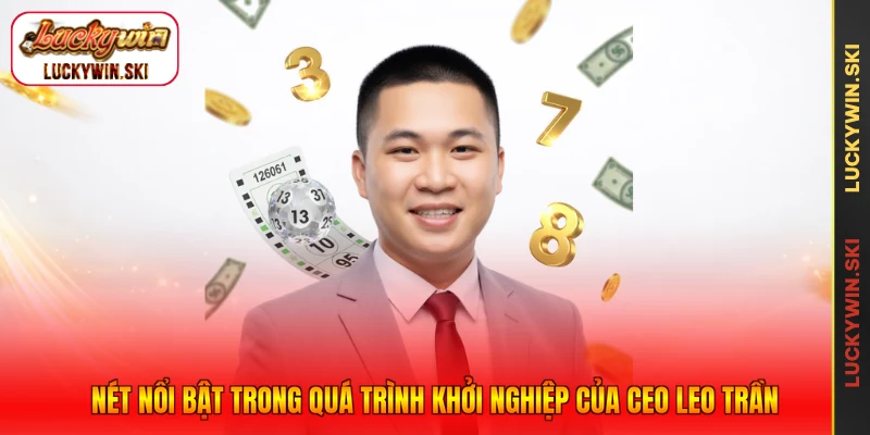 Nét nổi bật trong quá trình khởi nghiệp của CEO Leo Trần