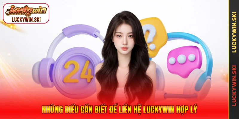Những điều cần biết để liên hệ Luckywin hợp lý