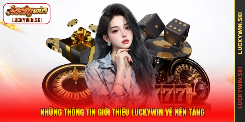 Những thông tin giới thiệu Luckywin về nền tảng