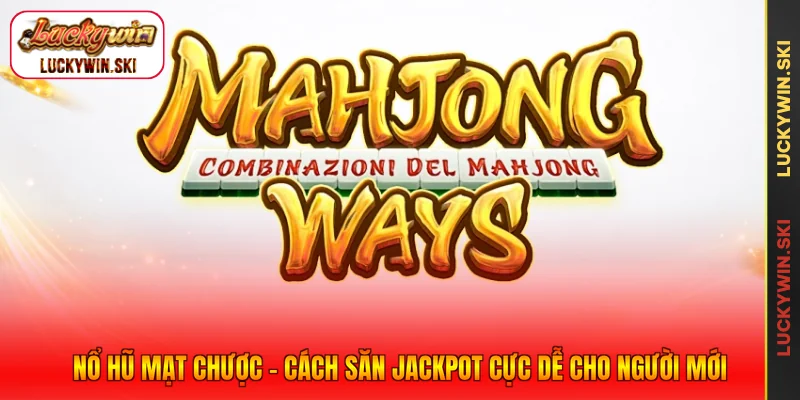 Nổ Hũ Mạt Chược - Cách Săn Jackpot Cực Dễ Cho Người Mới