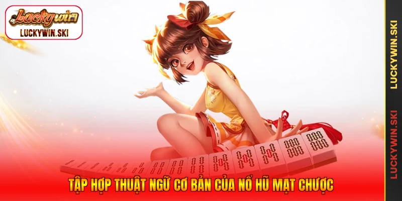 Tập hợp thuật ngữ cơ bản của nổ hũ Mạt Chược