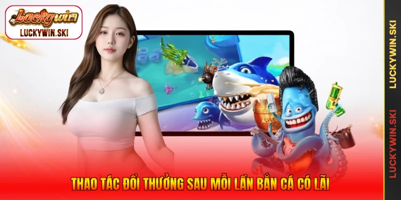 Thao tác đổi thưởng sau mỗi lần bắn cá có lãi