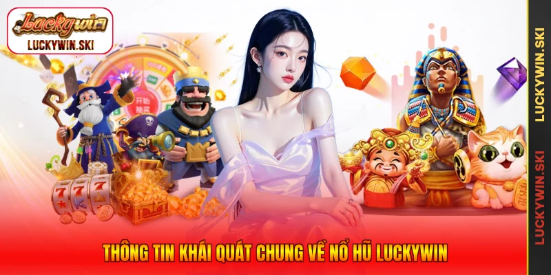 Thông tin khái quát chung về Nổ Hũ Luckywin
