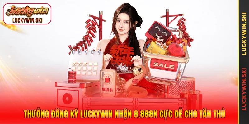 Thưởng Đăng Ký Luckywin Nhận 8.888k Cực Dễ Cho Tân Thủ