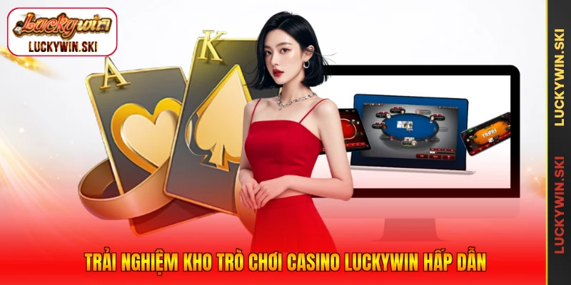 Trải nghiệm kho trò chơi Casino Luckywin hấp dẫn