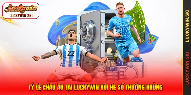 Tỷ lệ châu Âu tại Luckywin với hệ số thưởng khủng