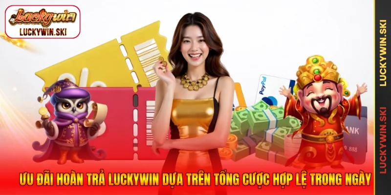 Ưu đãi hoàn trả Luckywin dựa trên tổng cược hợp lệ trong ngày