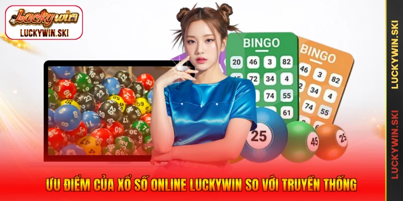 Ưu điểm của xổ số online Luckywin so với truyền thống