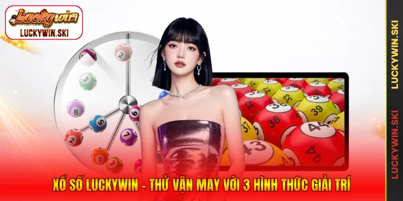 Xổ Số Luckywin - Thử Vận May Với 3 Hình Thức Giải Trí
